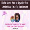 Nache Snow – How to Organize Your Life To Make Time For Your Passion(s)