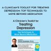 A Clinician's Toolkit for Treating Depression: Top Techniques to Move Beyond Medication - Elisha Goldstein