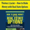 Thomas J.Lucier – How to Make Money with Real State Options