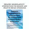 Pediatric Neuroplasticity Interventions for Sensory and Primitive Reflex Integration – April Christopherson