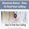 Shannon Kaiser - How To Find Your Calling
