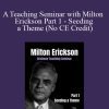 A Teaching Seminar with Milton Erickson Part 1 - Seeding a Theme (No CE Credit)