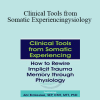 Abi Blakeslee - Clinical Tools from Somatic Experiencing: How to Rewire Implicit Trauma Memory through Physiology