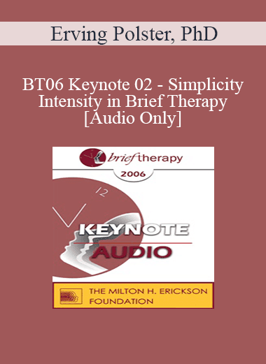 [Audio] BT06 Keynote 02 - Simplicity and Intensity in Brief Therapy: A Clinical Demonstration - Erving Polster