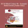 [Audio] BT10 Short Course 40 - Systemic Behaviorism: The Paradigm Shift to Strength-Based Treatment - Steven Kuester