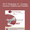 [Audio] BT12 Workshop 42 - Treating Anxious Children and Families: Brief