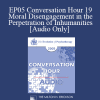 [Audio] EP05 Conversation Hour 19 - Moral Disengagement in the Perpetration of Inhumanities - Albert Bandura