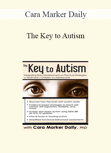 Cara Marker Daily - The Key to Autism: Integrating Brain Development with Practical Strategies for Treatment of Children and Adolescents