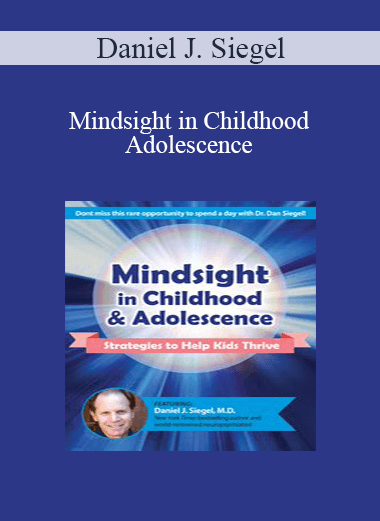 Daniel J. Siegel - Mindsight in Childhood & Adolescence: Strategies to Help Kids Thrive