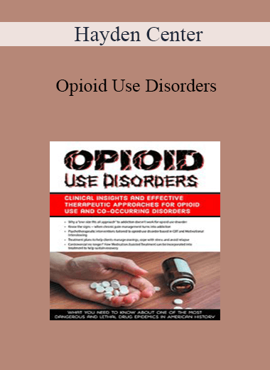 Hayden Center - Opioid Use Disorders: Clinical Insights and Effective Therapeutic Approaches for Opioid Use and Co-Occurring Disorders