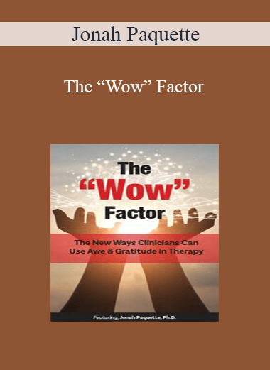 Jonah Paquette - The “Wow” Factor: The New Ways Clinicians Can Use Awe and Gratitude in Therapy