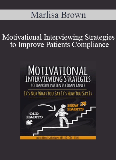Marlisa Brown - Motivational Interviewing Strategies to Improve Patients Compliance: It's Not What You Say It's How You Say It