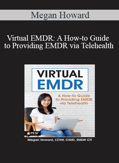 Megan Howard - Virtual EMDR: A How-to Guide to Providing EMDR via Telehealth