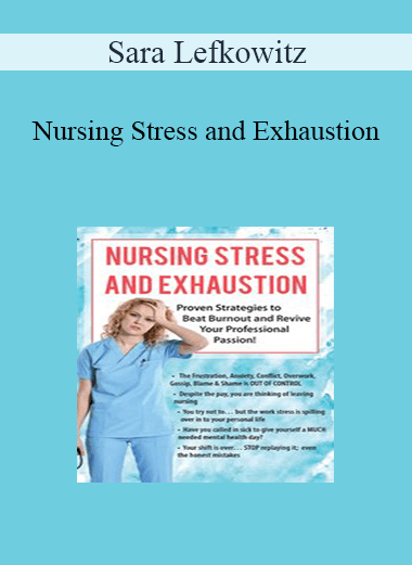 Sara Lefkowitz - Nursing Stress and Exhaustion: Proven Strategies to Beat Burnout and Revive Your Professional Passion!