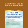 Steve A Johnson - 2-Day Course: Heal the Shattered Self: Advanced Evidence-Based Interventions to Effectively Treat Shattered Clients
