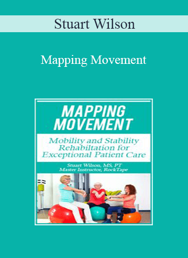 Stuart Wilson - Mapping Movement: Mobility and Stability Rehabilitation for Exceptional Patient Care