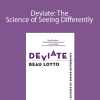 Beau Lotto - Deviate: The Science of Seeing Differently